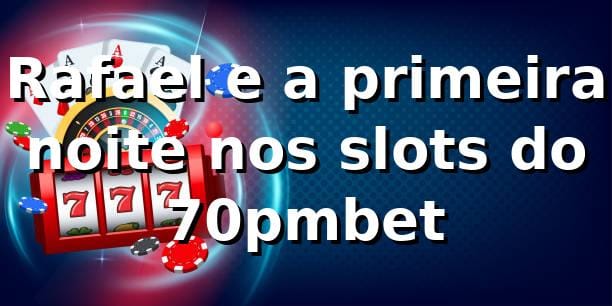 Rafael e a primeira noite nos slots do 70pmbet 🎰