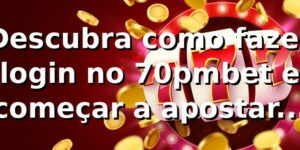 Descubra como fazer login no 70pmbet e começar a apostar com segurança 🎰