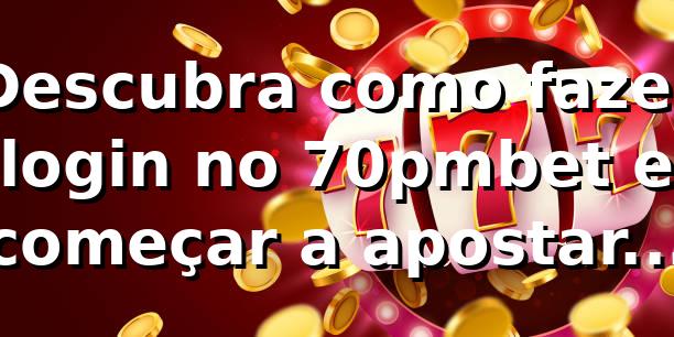 Descubra como fazer login no 70pmbet e começar a apostar com segurança 🎰